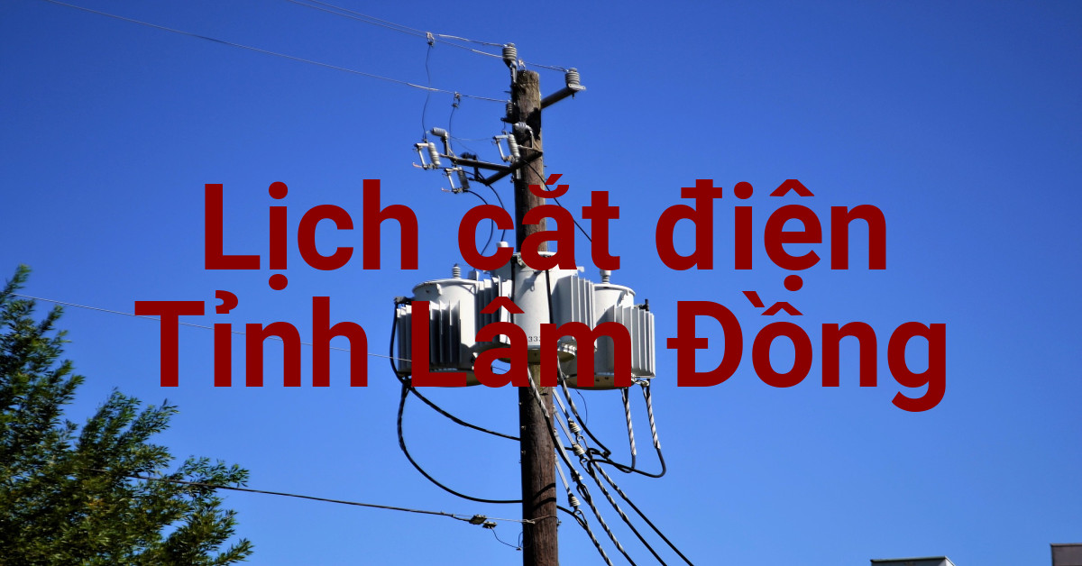 Lịch cắt điện Lâm Đồng